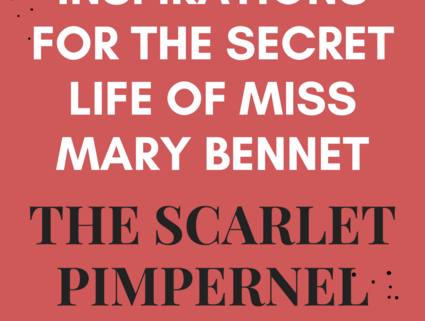 Inspirations for The Secret Life of Miss Mary Bennet: The Scarlet Pimpernel.