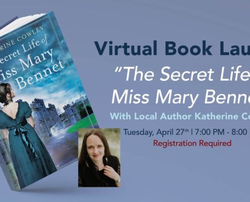 Virtual Book Launch: "The Secret Life of Miss Mary Bennet" With Local Author Katherine Cowley. Tuesday, April 27th, 7:00-8:00 p.m. EDT. Registration Required.