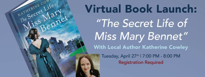 Virtual Book Launch: "The Secret Life of Miss Mary Bennet" With Local Author Katherine Cowley. Tuesday, April 27th, 7:00-8:00 p.m. EDT. Registration Required.