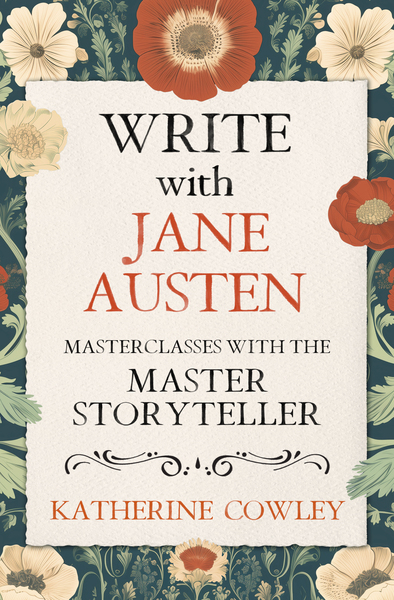 Write with Jane Austen: Masterclasses with the Master Storyteller. By Katherine Cowley.